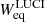 $ W_{\mathrm{eq}}^{\mathrm{LUCI}} $