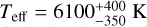 ${T_{{\rm{eff}}}} = 6100_{ - 350}^{ + 400}{\rm{K}}$
