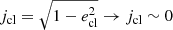 $ j_{\mathrm{cl}} = \sqrt{1 - e_{\mathrm{cl}}^2} \rightarrow j_{\mathrm{cl}} \sim 0 $