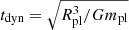 $ t_{\mathrm{dyn}} = \sqrt{R_{\mathrm{pl}}^{3}/Gm_{\mathrm{pl}}} $