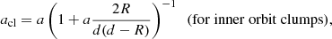 $$ \begin{aligned} a_{\rm cl} = a \left( 1 + a\frac{2R}{d(d - R)}\right)^{-1}~~(\mathrm {for~inner~orbit~clumps}) ,\end{aligned} $$