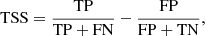 $$ \begin{aligned} \mathrm{TSS} = \frac{\mathrm{TP}}{\mathrm{TP + FN}} - \frac{\mathrm{FP}}{\mathrm{FP + TN}}, \end{aligned} $$