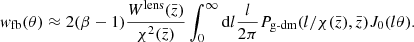 $$ \begin{aligned} { w}_{\mathrm{fb}}(\theta )\approx 2(\beta -1)\frac{W^{\mathrm{lens}}(\bar{z})}{\chi ^2(\bar{z})}\int _0^{\infty }\mathrm{d}l\frac{l}{2\pi }P_{\mathrm{g\text{-}dm}}(l/\chi (\bar{z}),\bar{z})J_0(l\theta ). \end{aligned} $$