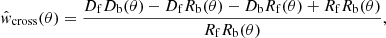 $$ \begin{aligned} \hat{{ w}}_{\mathrm{cross}}(\theta )=\frac{D_{\mathrm{f}} D_{\mathrm{b}}(\theta )-D_{\mathrm{f}}R_{\mathrm{b}}(\theta )-D_{\mathrm{b}} R_{\mathrm{f}}(\theta )+R_{\mathrm{f}}R_{\mathrm{b}}(\theta )}{R_{\mathrm{f}}R_{\mathrm{b}}(\theta )}, \end{aligned} $$
