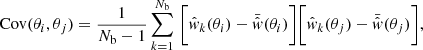 $$ \begin{aligned} \mathrm{Cov}(\theta _i,\theta _j)=\frac{1}{N_{\rm b}-1}\sum _{k=1}^{N_{\rm b}}\,\bigg [\hat{{ w}}_k(\theta _i)-\bar{\hat{{ w}}}(\theta _i)\bigg ]\bigg [\hat{{ w}}_k(\theta _j)-\bar{\hat{{ w}}}(\theta _j)\bigg ], \end{aligned} $$