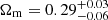 $ \Omega_{\mathrm{m}}=0.29^{+0.03}_{-0.06} $