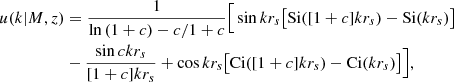 $$ \begin{aligned} u(k|M,z)&=\frac{1}{\ln {(1+c)}-c/1+c} \Big [\sin {kr_s}\big [\mathrm{Si}([1+c]kr_s)-\mathrm{Si}(kr_s)\big ]\\&-\frac{\sin {ckr_s}}{[1+c]kr_s}+\cos {kr_s}\big [\mathrm{Ci}([1+c]kr_s)-\mathrm{Ci}(kr_s)\big ]\Big ], \end{aligned} $$