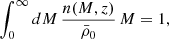 $$ \begin{aligned} \int _0^{\infty }dM\,\frac{n(M,z)}{\bar{\rho }_0}\,M=1, \end{aligned} $$