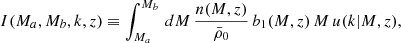 $$ \begin{aligned} I(M_a,M_b,k,z)\equiv \int _{M_a}^{M_b}\,dM\,\frac{n(M,z)}{\bar{\rho }_0}\,b_1(M,z)\,M\,u(k|M,z), \end{aligned} $$