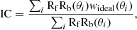 $$ \begin{aligned} \mathrm{IC}=\frac{\sum _i{\mathrm{R}_{\mathrm{f}}\mathrm{R}_{\mathrm{b}}(\theta _i){ w}_{\mathrm{ideal}}(\theta _i)}}{\sum _i{\mathrm{R}_{\mathrm{f}}\mathrm{R}_{\mathrm{b}}(\theta _i)}}, \end{aligned} $$