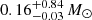 $ 0.16^{+0.84}_{-0.03}\,M_{\odot} $