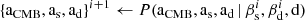 $$ \begin{aligned} \{\mathrm{a}_{\mathrm{CMB}},\mathrm{a}_{\rm s}, \mathrm{a}_{\rm d}\}^{i+1}&\leftarrow P(\mathrm{a}_{\mathrm{CMB}},\mathrm{a}_{\rm s}, \mathrm{a}_{\rm d} \,|\, \beta _{\rm s}^i,\beta _{\rm d}^i,\mathrm{d})\end{aligned} $$
