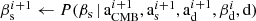 $$ \begin{aligned} \beta _{\rm s}^{i+1}&\leftarrow P(\beta _{\rm s} \,|\, \mathrm{a}_{\mathrm{CMB}}^{i+1},\mathrm{a}_{\rm s}^{i+1}, \mathrm{a}_{\rm d}^{i+1},\beta _{\rm d}^i,\mathrm{d})\end{aligned} $$