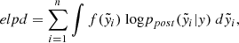 $$ \begin{aligned} elpd = \sum ^n_{i=1} \int f(\tilde{{ y}}_i) \; \mathrm{log} p_{post}(\tilde{{ y}}_i | { y}) \; d\tilde{{ y}}_i, \end{aligned} $$