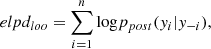 $$ \begin{aligned} elpd_{loo} = \sum ^{n}_{i=1} \mathrm{log} p_{post}({ y}_i | { y}_{-i}), \end{aligned} $$