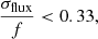 $ \frac{\sigma_{\mathrm{flux}}}{f} < 0.33, $