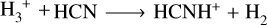 ${{\rm{H}}_3}^ + + {\rm{HCN}} \to {\rm{HCN}}{{\rm{H}}^ + } + {{\rm{H}}_2}$
