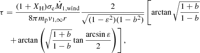 $$ \begin{aligned}&\tau = \frac{(1+X_{\rm H})\sigma _{\rm e}\dot{M}_{\rm 1,wind}}{8\pi m_{\rm p}v_{1,\infty }r}\frac{2}{\sqrt{(1-\varepsilon ^2)(1-b^2)}}\left[ \arctan \sqrt{\frac{1+b}{1-b}}\right.\nonumber \\&\quad ~ \left. + \arctan \left( \sqrt{\frac{1+b}{1-b}} \tan \frac{\arcsin \varepsilon }{2} \right) \right], \end{aligned} $$