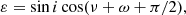 $$ \begin{aligned} \varepsilon =\sin i \cos (\nu + \omega + \pi /2), \end{aligned} $$
