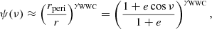 $$ \begin{aligned} \psi (\nu )\approx \left( \frac{r_{\rm peri}}{r} \right)^{\gamma _{\rm WWC}} = \left( \frac{1+e\cos \nu }{1+e} \right)^{\gamma _{\rm WWC}}, \end{aligned} $$