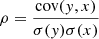 $$ \begin{aligned} \rho =\frac{\mathrm{cov}({ y},x)}{\sigma ({ y})\sigma (x)} \end{aligned} $$