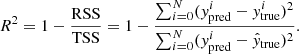 $$ \begin{aligned} R^2=1-\frac{\mathrm{RSS}}{\mathrm{TSS}}=1-\frac{\sum _{i=0}^N ({ y}^i_{\rm pred}-{ y}^i_{\mathrm{true}})^2}{\sum _{i=0}^N ({ y}^i_{\rm pred}-\hat{y}_{\mathrm{true}})^2}. \end{aligned} $$