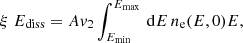 $$ \begin{aligned} \xi \;E_{\rm diss} = Av_2 \int ^{E_{\rm max}}_{E_{\rm min}}\,\mathrm{d}E\,n_{\rm e} (E,0) E, \end{aligned} $$