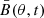 $ \bar{B}(\theta,t) $