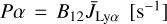 $\[P \alpha=B_{12} \bar{J}_{\mathrm{Ly} \alpha}\left[\mathrm{s}^{-1}\right]\]$