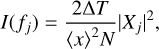 $I\left( {{f_j}} \right) = {{2\Delta T} \over {{{\langle x\rangle }^2}N}}{\left| {{X_j}} \right|^2},$