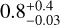 ${0.8_{ - 0.03}^{ + 0.4}}$
