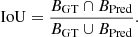 $$ \begin{aligned} \mathrm{IoU} = \frac{B_{\rm GT} \cap B_{\rm Pred}}{B_{\rm GT} \cup B_{\rm Pred}}. \end{aligned} $$