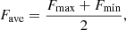 $$ \begin{aligned} F_{\rm ave}=\frac{F_{\rm max}+{F_{\rm min}}}{2}, \end{aligned} $$