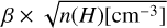 $\beta \times \sqrt {n(H)\left[ {{\rm{c}}{{\rm{m}}^{ - 3}}} \right]} $