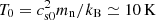 $ T_0= c_{\rm s0}^2m_{\rm n}/k_{\rm B}\simeq 10 \, \mathrm{K} $