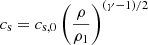 $ c_{\mathrm{s}} = c_{\mathrm{s,0}}\left (\frac{\rho}{\rho_1}\right )^{(\gamma-1)/2} $