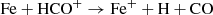 $$ \begin{aligned} \mathrm{Fe} + \mathrm{HCO^+} \rightarrow \mathrm{Fe^+} + \mathrm{H} + \mathrm{CO} \end{aligned} $$