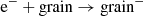 $$ \begin{aligned} \mathrm{e^-} + \mathrm{grain} \rightarrow \mathrm{grain^-} \end{aligned} $$