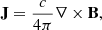 $$ \begin{aligned}&\mathbf J = \frac{c}{4\pi }\mathbf {\nabla} \times \mathbf B , \end{aligned} $$
