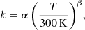 $$ \begin{aligned} k = \alpha \, {\left( \frac{T}{300 \, \mathrm{K} } \right)}^\beta , \end{aligned} $$