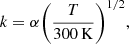 $$ \begin{aligned} k = \alpha {\left( \frac{T}{300 \, \mathrm{K} } \right)}^{1/2}, \end{aligned} $$