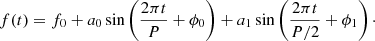$$ \begin{aligned} f(t) = f_0 + a_0 \sin \left(\frac{2 \pi t}{P} + \phi _0\right) + a_1 \sin \left(\frac{2 \pi t}{P/2} + \phi _1\right)\cdot \end{aligned} $$