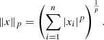 $$ \begin{aligned} \Vert x \Vert _p = \left( \sum _{i=1}^{n} |x_i|^p \right)^{\frac{1}{p}}. \end{aligned} $$