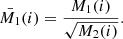 $$ \begin{aligned} \bar{M_{1}}(i) = \frac{M_{1}(i)}{\sqrt{M_{2}(i)}}. \end{aligned} $$