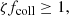 $$ \begin{aligned} \zeta f_{\rm {coll}} \ge 1, \end{aligned} $$