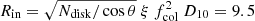 $ R_{\mathrm{in}}=\sqrt{N_{\mathrm{disk}}/\cos{\theta}}\ \xi\ f_{\mathrm{col}}^2\ D_{10}=9.5 $