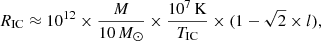 $$ \begin{aligned}&R_{\rm IC}\approx 10^{12}\times \frac{M}{10\,M_{\odot }}\times \frac{10^{7}\,\mathrm{K}}{T_{\rm IC}}\times (1-\sqrt{2}\times l), \end{aligned} $$