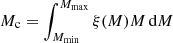 $$ \begin{aligned} M_{\rm c} = \int _{M_{\rm min}}^{M_{\rm max}} \xi (M) M \,\mathrm{d}M \end{aligned} $$