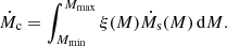 $$ \begin{aligned} \dot{M}_{\rm c} = \int _{M_{\rm min}}^{M_{\rm max}} \xi (M) \dot{M}_{\rm s}(M) \,\mathrm{d}M. \end{aligned} $$