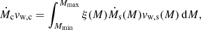 $$ \begin{aligned} \dot{M}_{\rm c} v_{\rm w,c} = \int _{M_{\rm min}}^{M_{\rm max}} \xi (M) \dot{M}_{\rm s}(M) v_{\rm w,s}(M) \, \mathrm{d}M, \end{aligned} $$